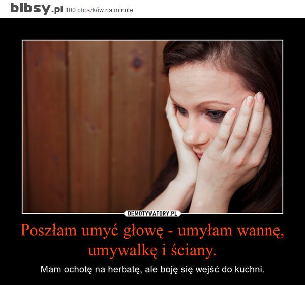 poszlam-umyc-glowe-umylam-wanne-umywalke-i-sciany-mam-ochote-na-herbate-ale-boje-sie-wejsc-do...jpeg